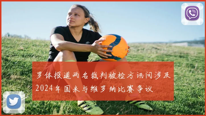 罗体报道两名裁判被检方讯问涉及2024年国米与维罗纳比赛争议