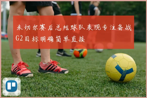 米切尔赛后总结球队表现专注备战G2目标明确简单直接