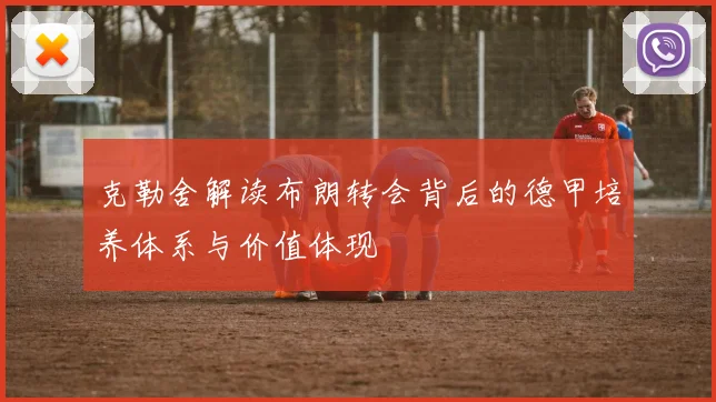 克勒舍解读布朗转会背后的德甲培养体系与价值体现
